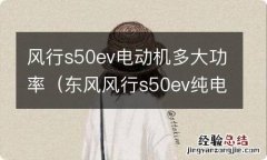 东风风行s50ev纯电动怎么样 风行s50ev电动机多大功率