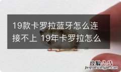 19款卡罗拉蓝牙怎么连接不上 19年卡罗拉怎么连接蓝牙