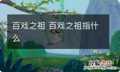 百戏之祖 百戏之祖指什么