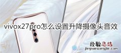 vivox27pro怎么设置升降摄像头音效