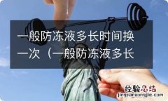 一般防冻液多长时间换一次好 一般防冻液多长时间换一次