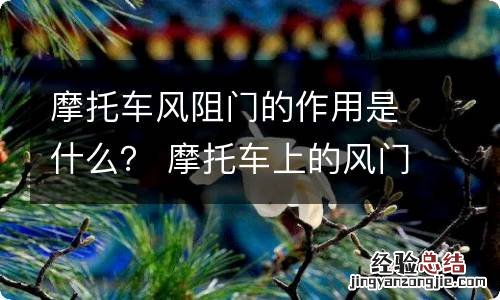 摩托车风阻门的作用是什么? 摩托车上的风门起什么作用