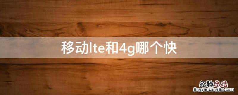 移动lte和4g哪个快 4g 和lte