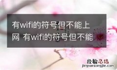 有wifi的符号但不能上网 有wifi的符号但不能上网怎么办