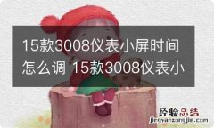 15款3008仪表小屏时间怎么调 15款3008仪表小屏时间怎么调视频