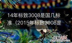 2015年标致3008是国几 14年标致3008是国几标准