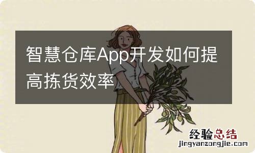 智慧仓库App开发如何提高拣货效率