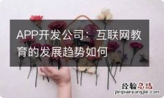 APP开发公司：互联网教育的发展趋势如何