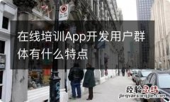 在线培训App开发用户群体有什么特点