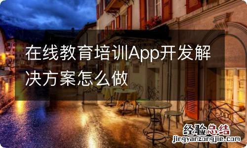 在线教育培训App开发解决方案怎么做