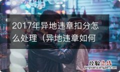 异地违章如何处理扣分 2017年异地违章扣分怎么处理