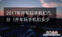 开车玩手机扣多少分多少钱 2017年开车玩手机扣几分