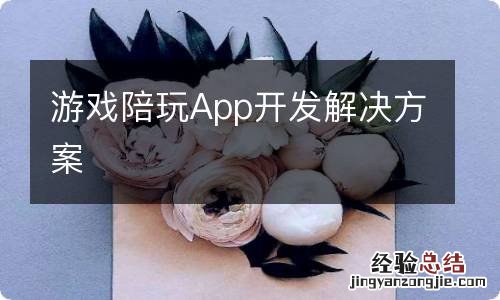 游戏陪玩App开发解决方案