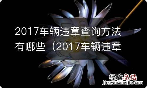 2017车辆违章查询方法有哪些呀 2017车辆违章查询方法有哪些