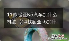 14款起亚k5加什么机油 11款起亚K5汽车加什么机油