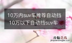 10万内suv车推荐自动挡 10万以下自动挡suv车推荐