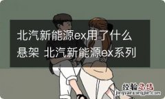 北汽新能源ex用了什么悬架 北汽新能源ex系列怎么样