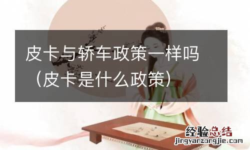 皮卡是什么政策 皮卡与轿车政策一样吗