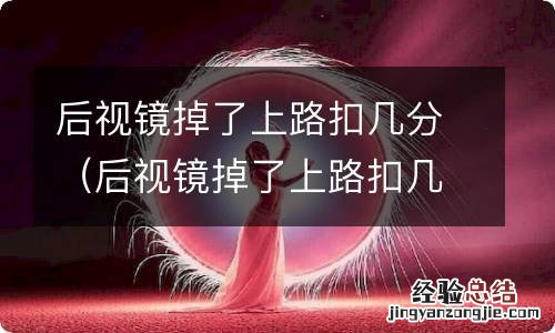 后视镜掉了上路扣几分 会抓拍吗 后视镜掉了上路扣几分