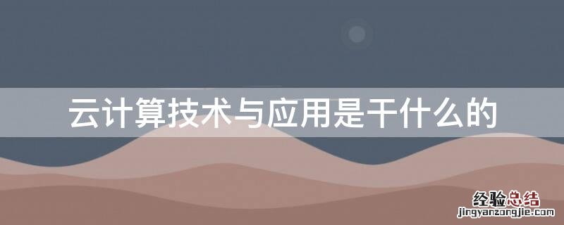 云计算技术与应用是干什么的