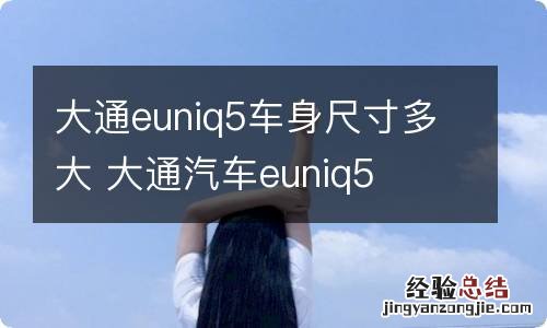 大通euniq5车身尺寸多大 大通汽车euniq5