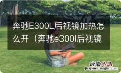 奔驰e300l后视镜加热开关 奔驰E300L后视镜加热怎么开