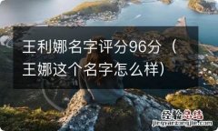 王娜这个名字怎么样 王利娜名字评分96分