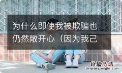 因为我己经被欺骗 为什么即使我被欺骗也仍然敞开心