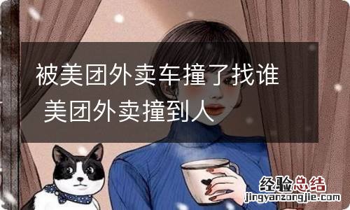 被美团外卖车撞了找谁 美团外卖撞到人