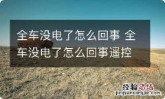 全车没电了怎么回事 全车没电了怎么回事遥控器开不开车开不开锁