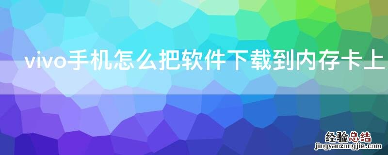 vivo手机怎么把软件下载到内存卡上 vivo手机怎么把软件下载到内存卡上