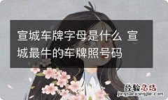 宣城车牌字母是什么 宣城最牛的车牌照号码