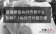 4k对齐对固态硬盘的影响 普通硬盘4k对齐有什么影响?