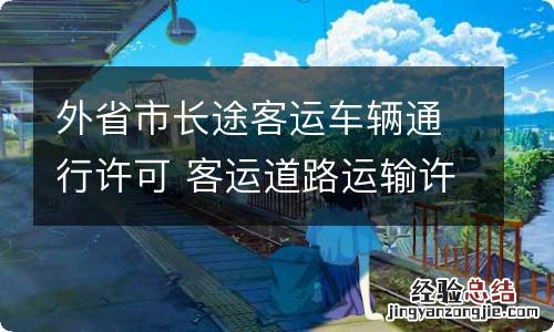 外省市长途客运车辆通行许可 客运道路运输许可