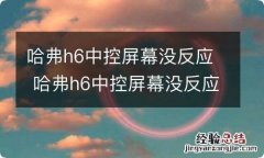 哈弗h6中控屏幕没反应 哈弗h6中控屏幕没反应了