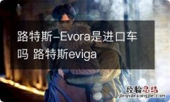 路特斯-Evora是进口车吗 路特斯eviga