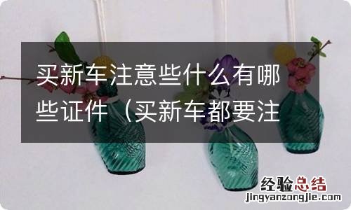 买新车都要注意什么呢问一下 买新车注意些什么有哪些证件