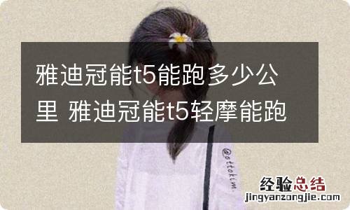 雅迪冠能t5能跑多少公里 雅迪冠能t5轻摩能跑多少公里