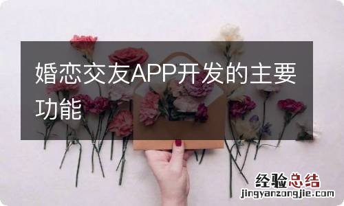 婚恋交友APP开发的主要功能