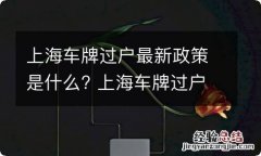 上海车牌过户最新政策是什么? 上海车牌过户最新政策是什么意思