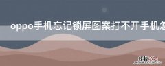 oppo手机忘记锁屏图案打不开手机怎么办