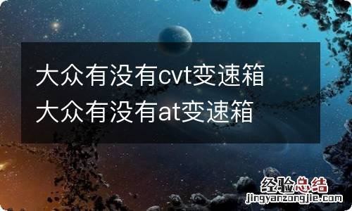 大众有没有cvt变速箱 大众有没有at变速箱