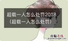 超载一人怎么处罚 超载一人怎么处罚2018