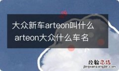 大众新车arteon叫什么 arteon大众什么车名