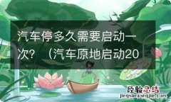 汽车原地启动20分钟能充电么 汽车停多久需要启动一次？