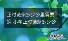 正时链条多少公里需要换 小车正时链条多少公里需要换