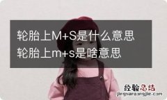 轮胎上M+S是什么意思 轮胎上m+s是啥意思