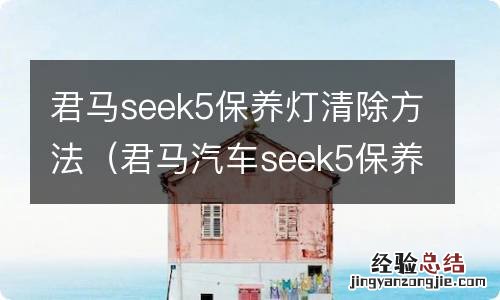 君马汽车seek5保养灯怎么复位手动波 君马seek5保养灯清除方法