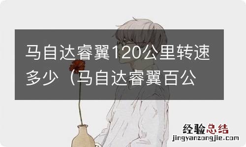 马自达睿翼百公里加速多少秒 马自达睿翼120公里转速多少