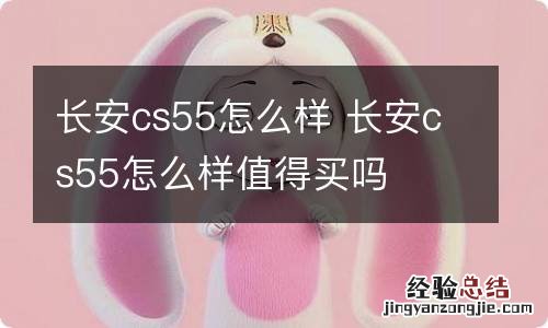 长安cs55怎么样 长安cs55怎么样值得买吗